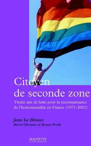 Citoyens de seconde zone : trente ans de lutte pour la reconnaissance de l'homosexualité en France (1971-2002) - Jean Le Bitoux