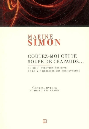 Goûtez-moi cette soupe de crapauds... ou De l'intention positive de la vie derrière nos déconvenues : contes, mythes et histoires vraies - Marine Simon