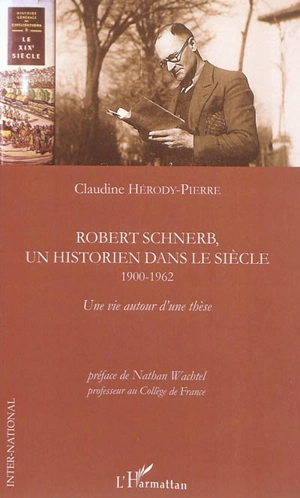Robert Schnerb, un historien dans le siècle (1900-1962) : une vie autour d'une thèse - Claudine Hérody-Pierre