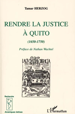 Rendre la justice à Quito 1650-1750 - Tamar Herzog