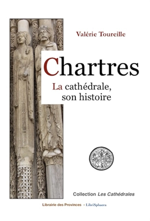 Chartres : la cathédrale, son histoire - Valérie Toureille