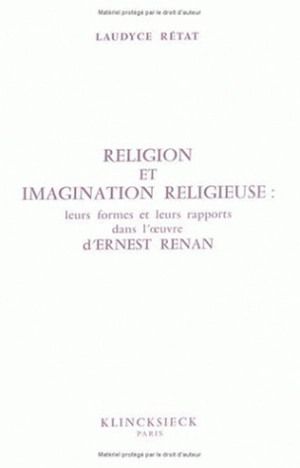 Religion et imagination religieuse : leurs formes et leurs rapports dans l'oeuvre d'Ernest Renan - Laudyce Rétat