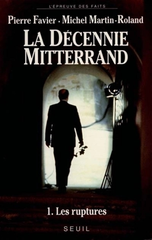 La décennie Mitterrand. Vol. 1. Les ruptures : 1981-1984 - Pierre Favier