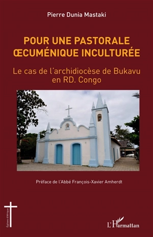Pour une pastorale oecuménique inculturée : le cas de l'archidiocèse de Bukavu en RD Congo - Pierre Dunia Mastaki
