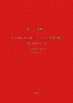 Registres de la Compagnie des pasteurs de Genève au temps de Calvin. Vol. 14. 1618-1619 : le synode de Dordrecht