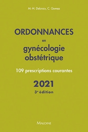 Ordonnances en gynécologie obstétrique : 109 prescriptions courantes : 2021 - Michel-Henri Delcroix