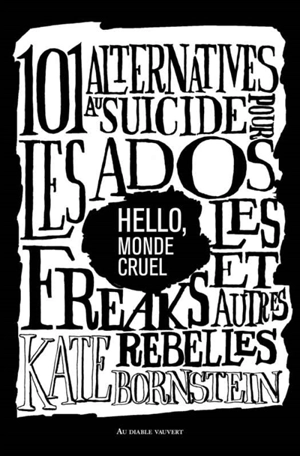 Hello, monde cruel : 101 alternatives au suicide pour les ados, les freaks et autres rebelles - Kate Bornstein