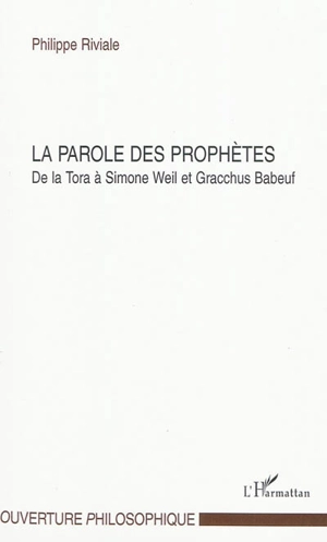 La parole des prophètes : de la Tora à Simone Weil et Gracchus Babeuf - Philippe Riviale