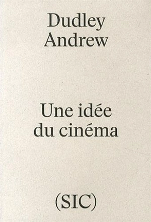 Une idée du cinéma : de Bazin à nos jours - Dudley Andrew