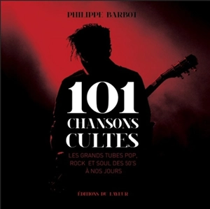 101 chansons cultes : les grands tubes pop, rock et soul des 50's à nos jours - Philippe Barbot