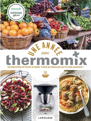 Une année avec Thermomix : 120 recettes et plein d'idées pour se régaler au fil des saisons ! - Bérengère Abraham