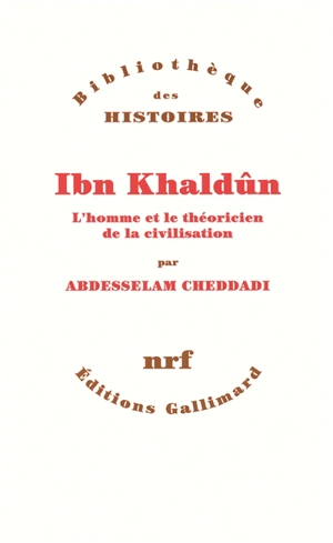 Ibn Khaldûn : l'homme et le théoricien de la civilisation - Abdesselam Cheddadi