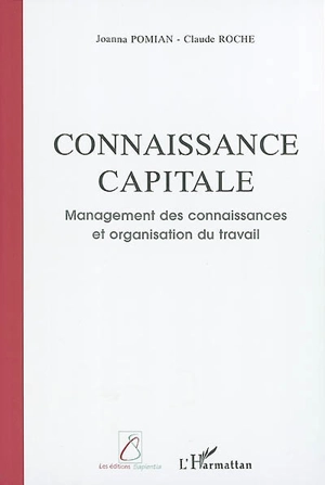 Connaissance capitale : management des connaissances et organisation du travail - Joanna Pomian