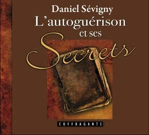 L'autoguérison et ses secrets - Daniel Sévigny