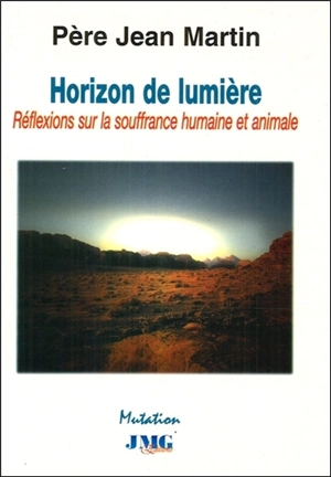 Horizon de lumière : méditation sur la souffrance humaine et animale - Jean Martin
