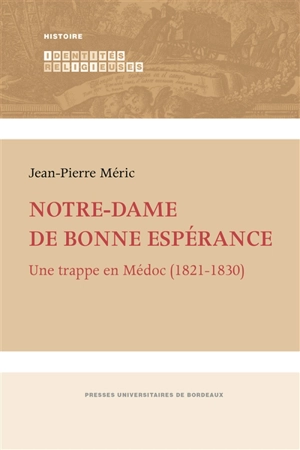 Notre-Dame de Bonne Espérance : une trappe en Médoc (1821-1830) - Jean-Pierre Méric