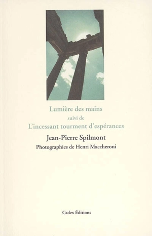 Lumière des mains. L'incessant tourment d'espérances - Jean-Pierre Spilmont