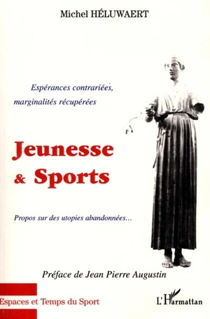 Jeunesse et Sports : espérances contrariées, marginalités récupérées : propos sur les utopies abandonnées - Michel Héluwaert