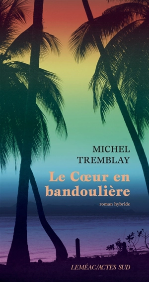 Le coeur en bandoulière : roman hybride - Michel Tremblay