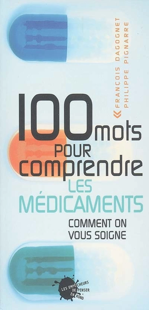 100 mots pour comprendre les médicaments : comment on vous soigne - François Dagognet