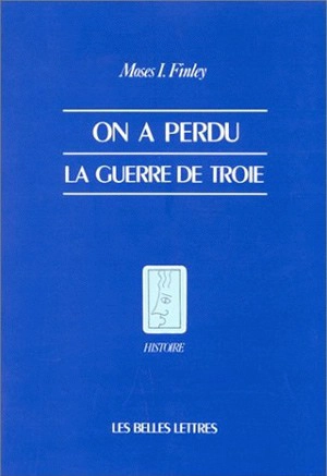 On a perdu la guerre de Troie : propos et polémiques sur l'Antiquité - Moses Israel Finley