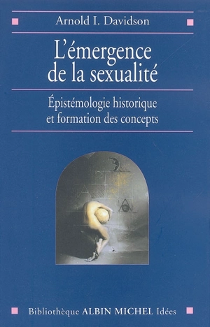 L'émergence de la sexualité : épistémologie historique et formation des concepts - Arnold Ira Davidson
