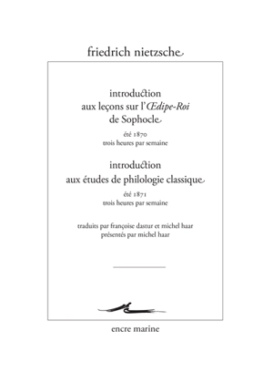 Introduction aux leçons sur l'Oedipe-roi de Sophocle : été 1870, trois heures par semaine. Introduction aux études de philologie classique : été 1871, trois heures par semaine - Friedrich Nietzsche