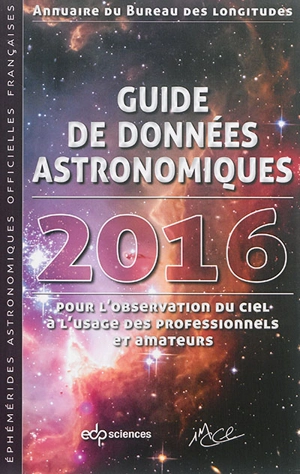 Guide de données astronomiques 2016 : pour l'observation du ciel, à l'usage des professionnels et amateurs : annuaire du Bureau des longitudes, éphémérides astronomiques officielles françaises - Bureau des longitudes (France)