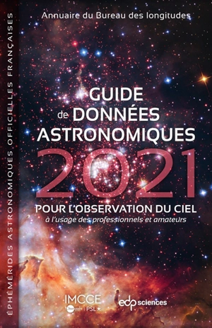 Guide de données astronomiques 2021 : pour l'observation du ciel, à l'usage des professionnels et amateurs : annuaire du Bureau des longitudes, éphémérides astronomiques officielles françaises - Bureau des longitudes (France)