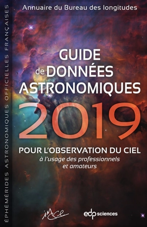 Guide de données astronomiques 2019 : pour l'observation du ciel, à l'usage des professionnels et amateurs : annuaire du Bureau des longitudes, éphémérides astronomiques officielles françaises - Bureau des longitudes (France)