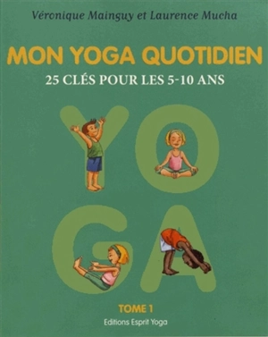 Mon yoga quotidien. Vol. 1. 25 clés pour les 5-10 ans - Véronique Mainguy