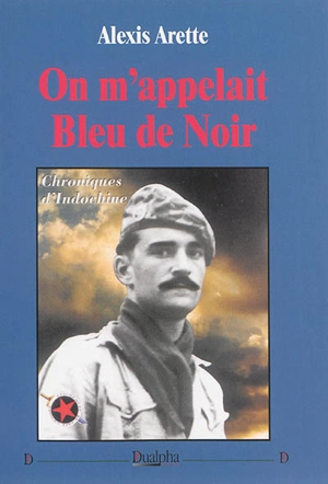 On m'appelait Bleu de Noir : chroniques d'Indochine - Alexis Arette