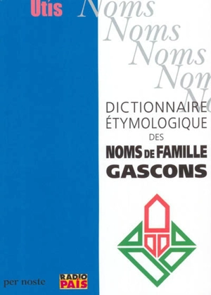 Dictionnaire étymologique des noms de famille gascons. Noms de baptême donnés au Moyen Age en Béarn et en Bigorre - Michel Grosclaude