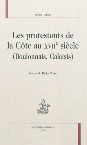 Les protestants de la Côte au XVIIe siècle (Boulonnais, Calaisis) - Alain Joblin