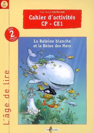 Cahier d'activités du livre de lecture : La baleine blanche et la reine des mers : cycle 2, niveau 2 et 3 (CP-CE1) - Paul-Michel Castellani