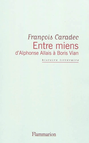 Entre miens, d'Alphonse Allais à Boris Vian - François Caradec