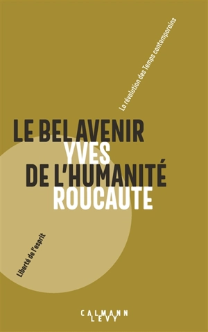 Le bel avenir de l'humanité : la révolution des temps contemporains - Yves Roucaute