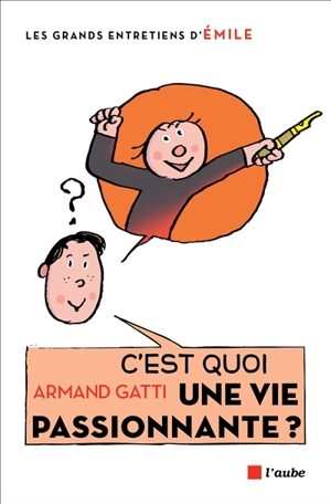 C'est quoi une vie passionnante ? : entretiens avec Emile - Armand Gatti