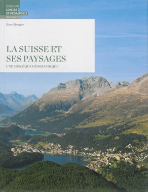 La Suisse et ses paysages : une mosaïque géographique - Henri Rougier