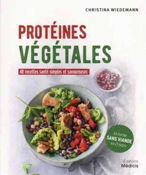Protéines végétales : 48 recettes santé simples et savoureuses - Christina Wiedemann