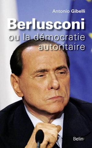 Berlusconi ou La démocratie autoritaire - Antonio Gibelli