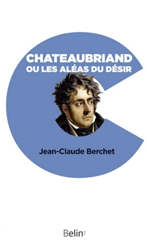 Chateaubriand ou Les aléas du désir - Jean-Claude Berchet