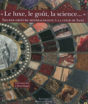 Le luxe, le goût, la science... : Neuber, orfèvre minéralogiste, à la cour de Saxe