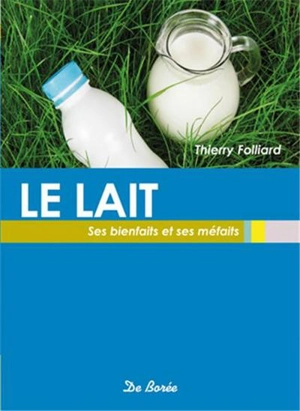 Le lait : ses bienfaits et ses méfaits - Thierry Folliard