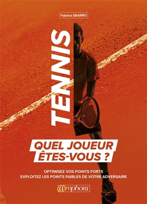 Tennis : quel joueur êtes-vous ? : optimisez vos points forts, exploitez les points faibles de votre adversaire - Fabrice Sbarro
