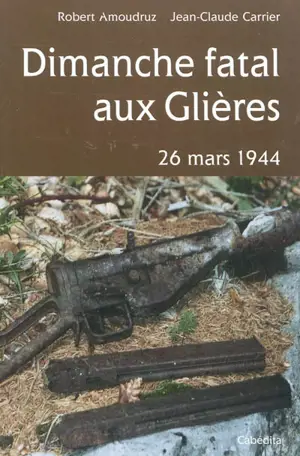 Dimanche fatal aux Glières : 26 mars 1944 - Robert Amoudruz