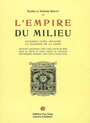 L'empire du Milieu : le climat, le sol, les races, la richesse de la Chine : ouvrage contenant vingt-cinq cartes en noir dans le texte et trois cartes en couleurs spécialement dressées pour cette publication - Elisée Reclus