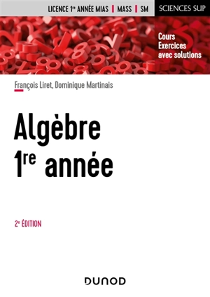 Algèbre 1re année : cours, exercices avec solutions : licence 1re année MIAS, MASS, SM - François Liret