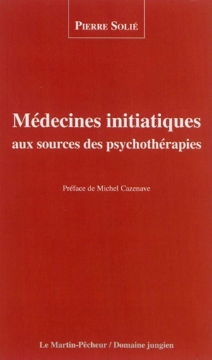 Médecines initiatiques aux sources des psychothérapies - Pierre Solié