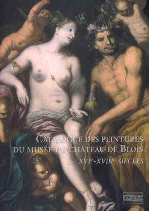 Catalogue des peintures du musée du château de Blois : XVIe-XVIIIe siècles - Musée des beaux-arts (Blois)